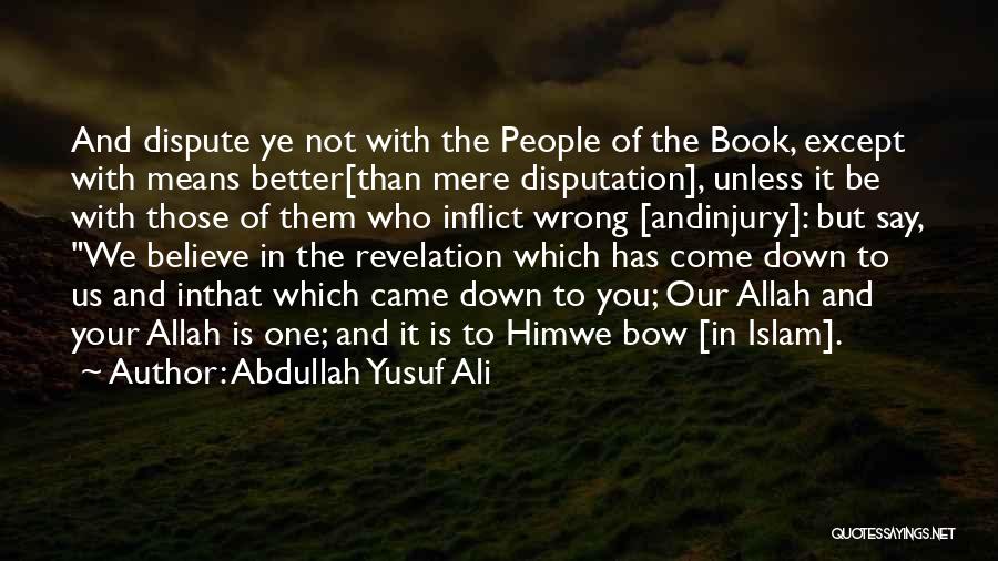 Abdullah Yusuf Ali Quotes: And Dispute Ye Not With The People Of The Book, Except With Means Better[than Mere Disputation], Unless It Be With