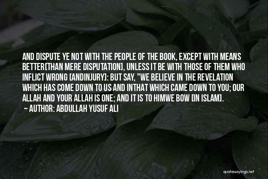 Abdullah Yusuf Ali Quotes: And Dispute Ye Not With The People Of The Book, Except With Means Better[than Mere Disputation], Unless It Be With