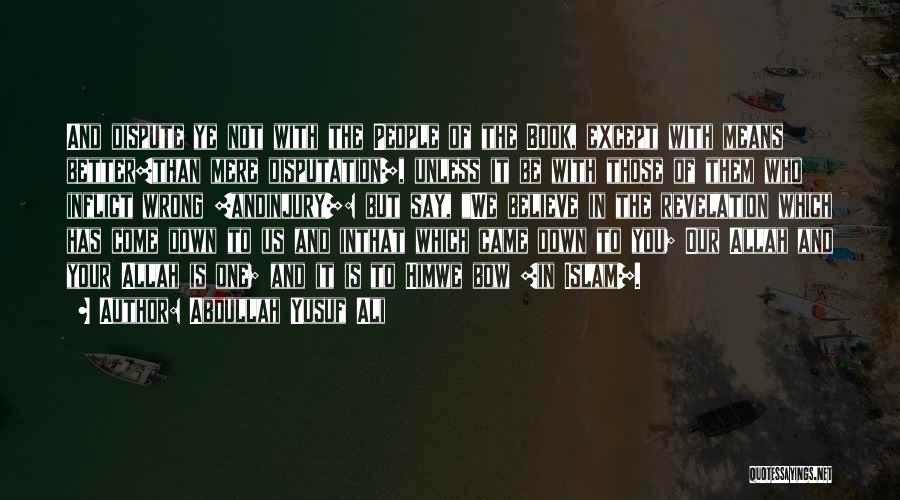 Abdullah Yusuf Ali Quotes: And Dispute Ye Not With The People Of The Book, Except With Means Better[than Mere Disputation], Unless It Be With