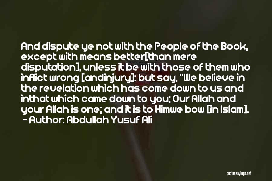 Abdullah Yusuf Ali Quotes: And Dispute Ye Not With The People Of The Book, Except With Means Better[than Mere Disputation], Unless It Be With