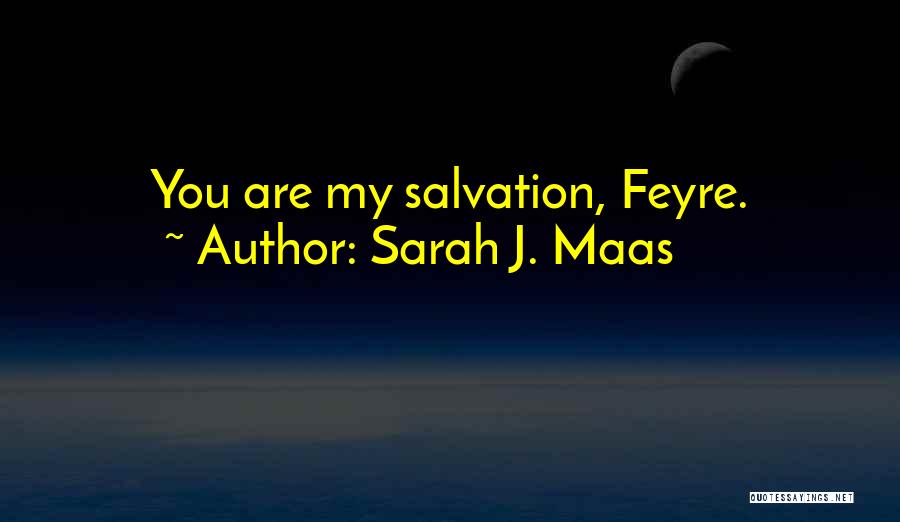 Sarah J. Maas Quotes: You Are My Salvation, Feyre.