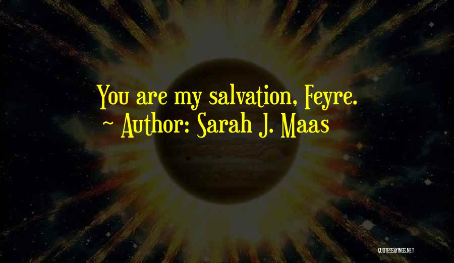 Sarah J. Maas Quotes: You Are My Salvation, Feyre.