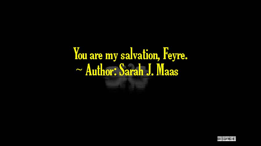 Sarah J. Maas Quotes: You Are My Salvation, Feyre.