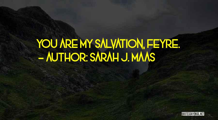 Sarah J. Maas Quotes: You Are My Salvation, Feyre.