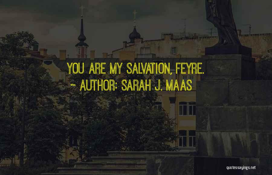 Sarah J. Maas Quotes: You Are My Salvation, Feyre.