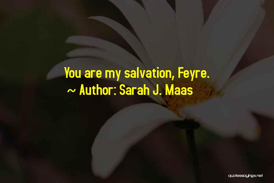 Sarah J. Maas Quotes: You Are My Salvation, Feyre.