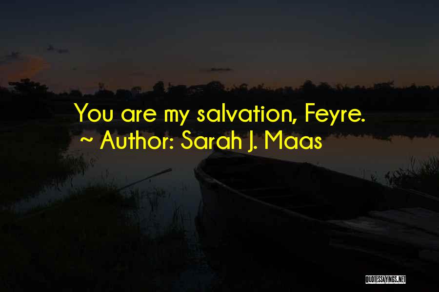 Sarah J. Maas Quotes: You Are My Salvation, Feyre.