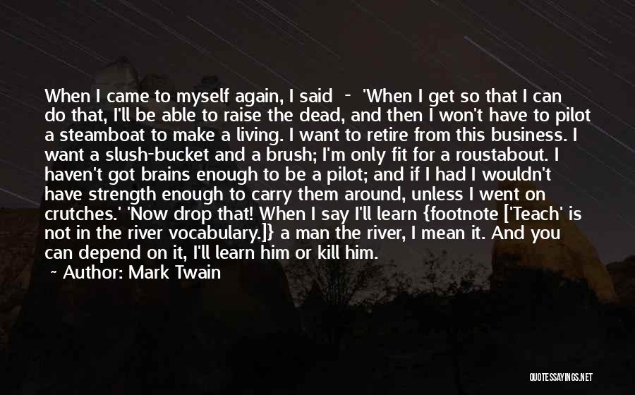 Mark Twain Quotes: When I Came To Myself Again, I Said - 'when I Get So That I Can Do That, I'll Be