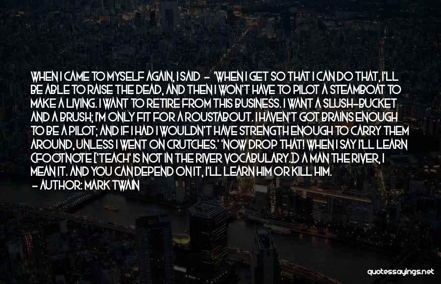 Mark Twain Quotes: When I Came To Myself Again, I Said - 'when I Get So That I Can Do That, I'll Be