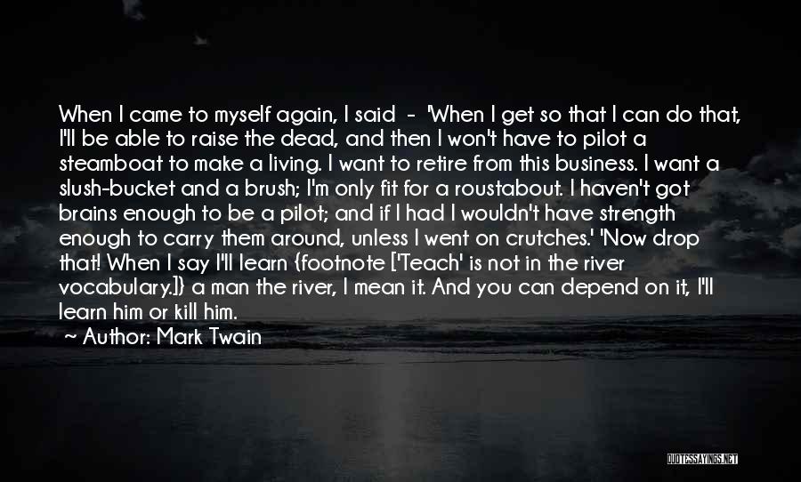 Mark Twain Quotes: When I Came To Myself Again, I Said - 'when I Get So That I Can Do That, I'll Be