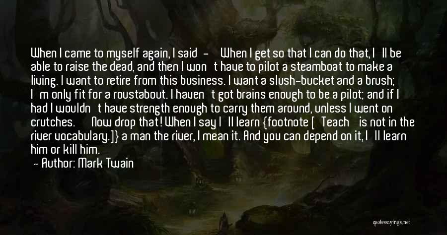 Mark Twain Quotes: When I Came To Myself Again, I Said - 'when I Get So That I Can Do That, I'll Be