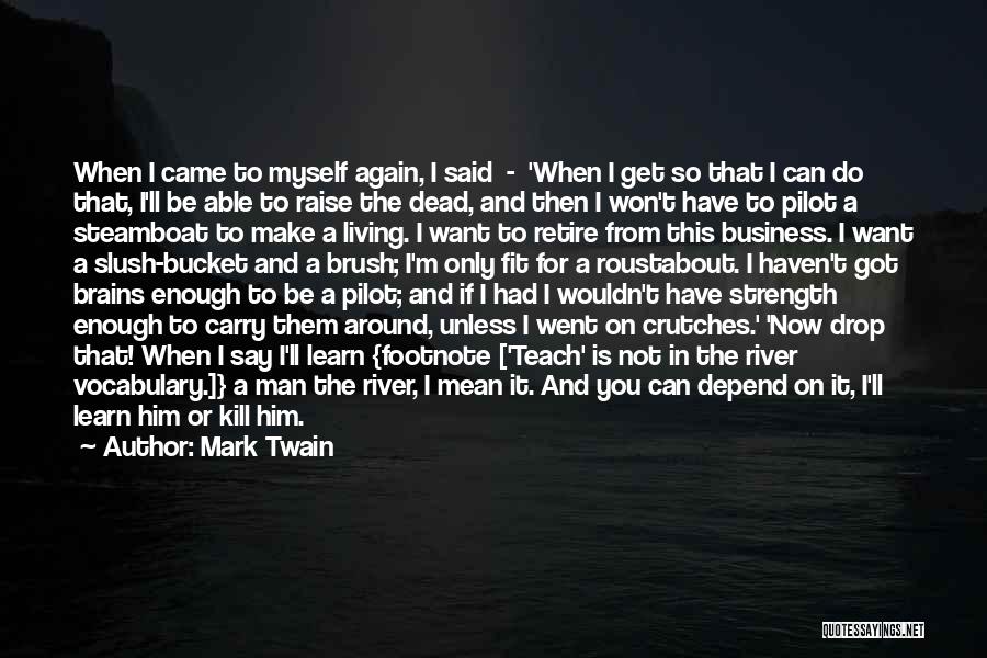 Mark Twain Quotes: When I Came To Myself Again, I Said - 'when I Get So That I Can Do That, I'll Be