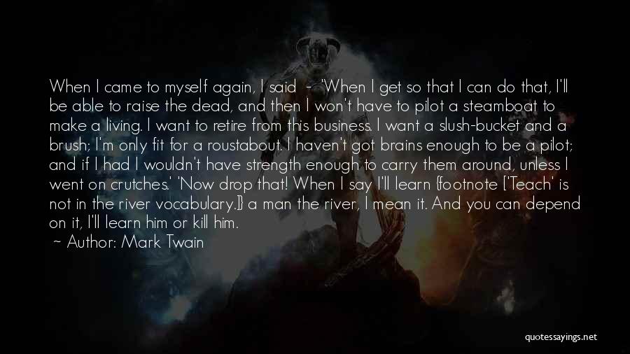 Mark Twain Quotes: When I Came To Myself Again, I Said - 'when I Get So That I Can Do That, I'll Be