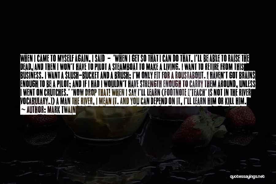 Mark Twain Quotes: When I Came To Myself Again, I Said - 'when I Get So That I Can Do That, I'll Be