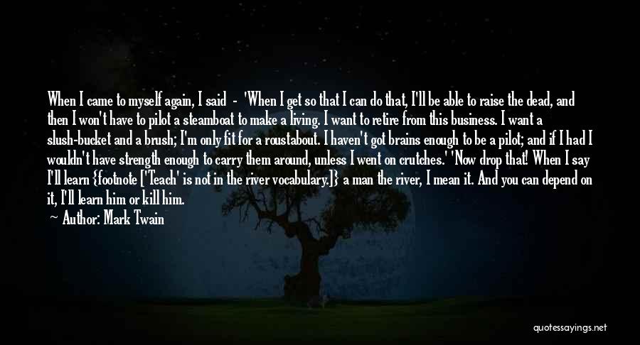 Mark Twain Quotes: When I Came To Myself Again, I Said - 'when I Get So That I Can Do That, I'll Be