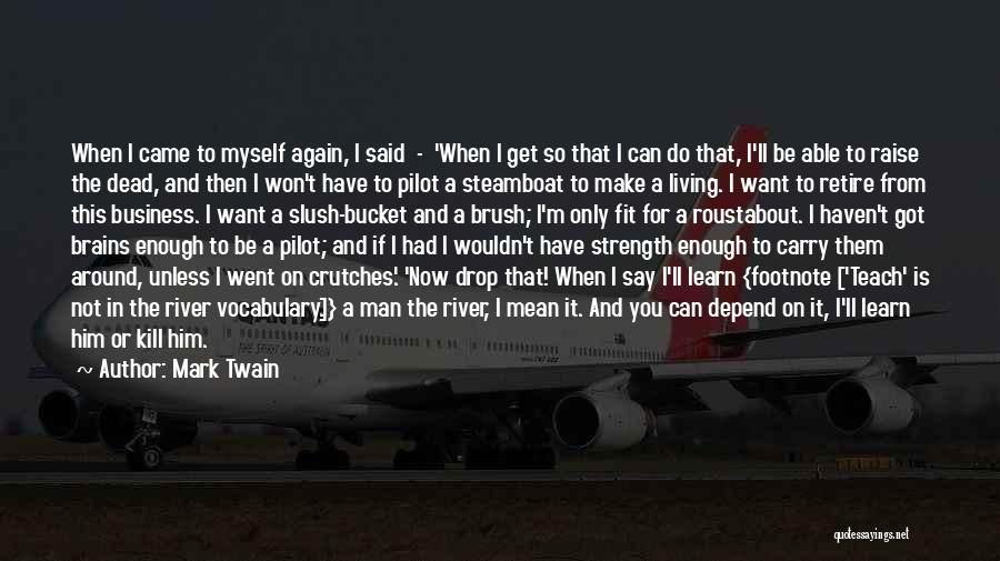 Mark Twain Quotes: When I Came To Myself Again, I Said - 'when I Get So That I Can Do That, I'll Be