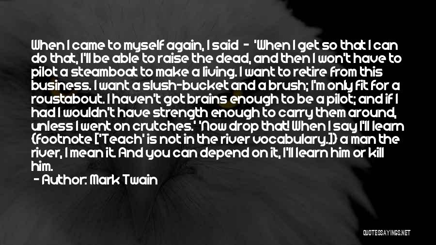 Mark Twain Quotes: When I Came To Myself Again, I Said - 'when I Get So That I Can Do That, I'll Be