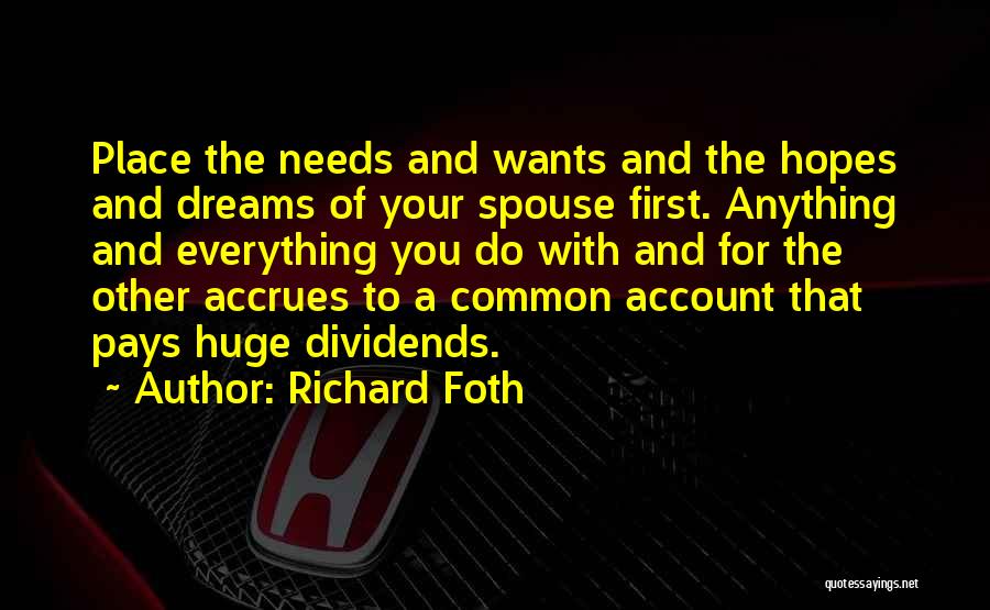 Richard Foth Quotes: Place The Needs And Wants And The Hopes And Dreams Of Your Spouse First. Anything And Everything You Do With