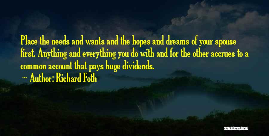 Richard Foth Quotes: Place The Needs And Wants And The Hopes And Dreams Of Your Spouse First. Anything And Everything You Do With