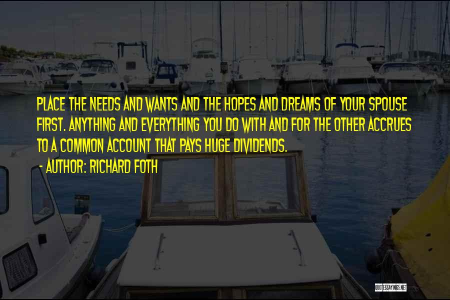 Richard Foth Quotes: Place The Needs And Wants And The Hopes And Dreams Of Your Spouse First. Anything And Everything You Do With