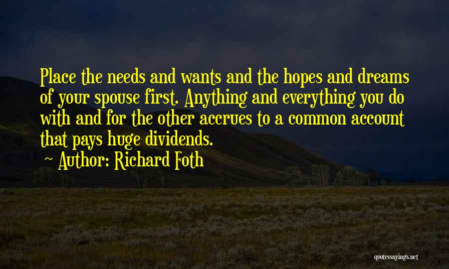 Richard Foth Quotes: Place The Needs And Wants And The Hopes And Dreams Of Your Spouse First. Anything And Everything You Do With