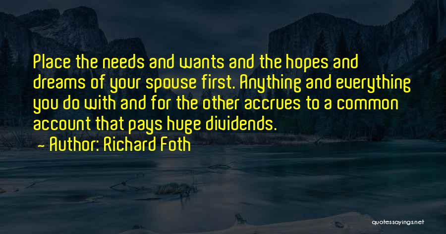 Richard Foth Quotes: Place The Needs And Wants And The Hopes And Dreams Of Your Spouse First. Anything And Everything You Do With