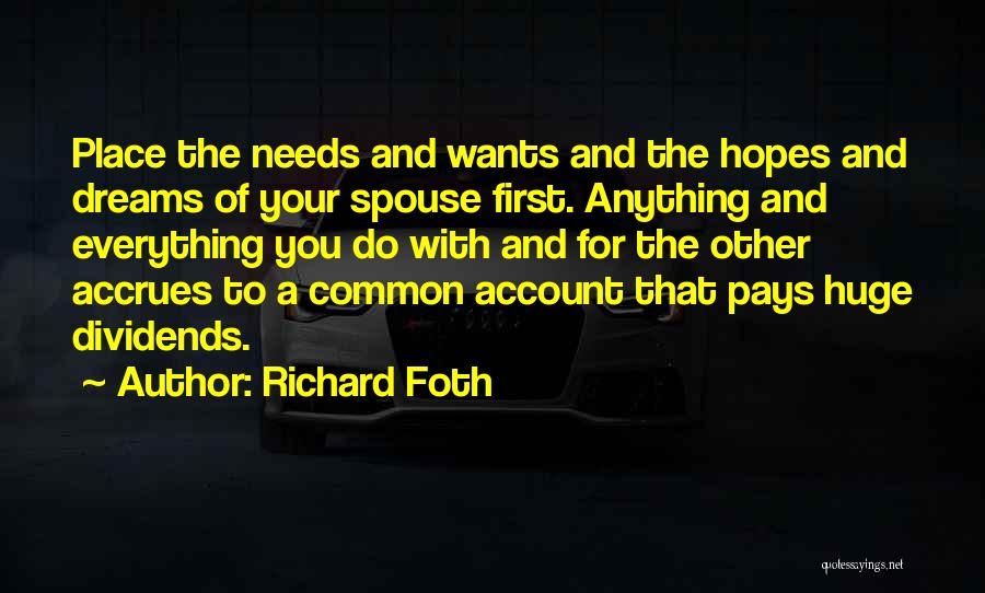 Richard Foth Quotes: Place The Needs And Wants And The Hopes And Dreams Of Your Spouse First. Anything And Everything You Do With