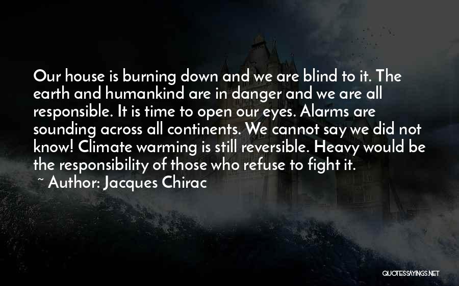 Jacques Chirac Quotes: Our House Is Burning Down And We Are Blind To It. The Earth And Humankind Are In Danger And We