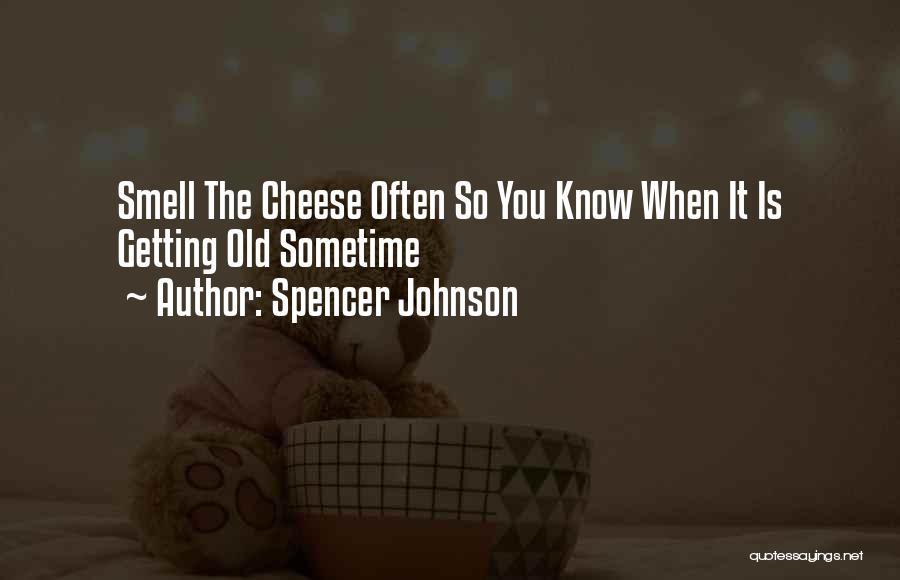 Spencer Johnson Quotes: Smell The Cheese Often So You Know When It Is Getting Old Sometime