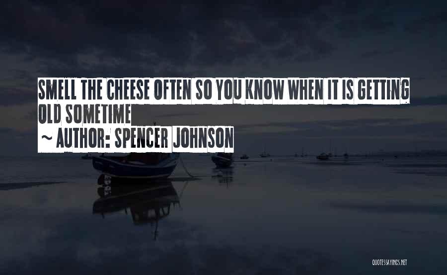 Spencer Johnson Quotes: Smell The Cheese Often So You Know When It Is Getting Old Sometime