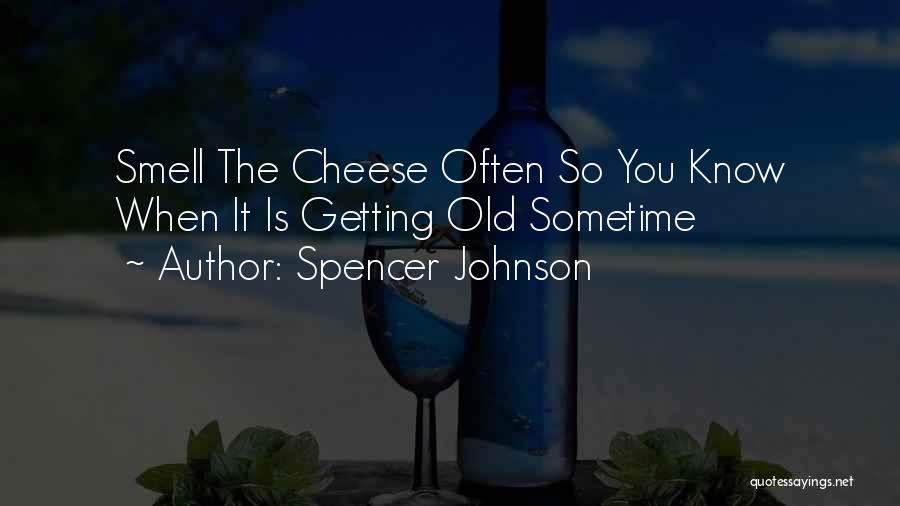 Spencer Johnson Quotes: Smell The Cheese Often So You Know When It Is Getting Old Sometime