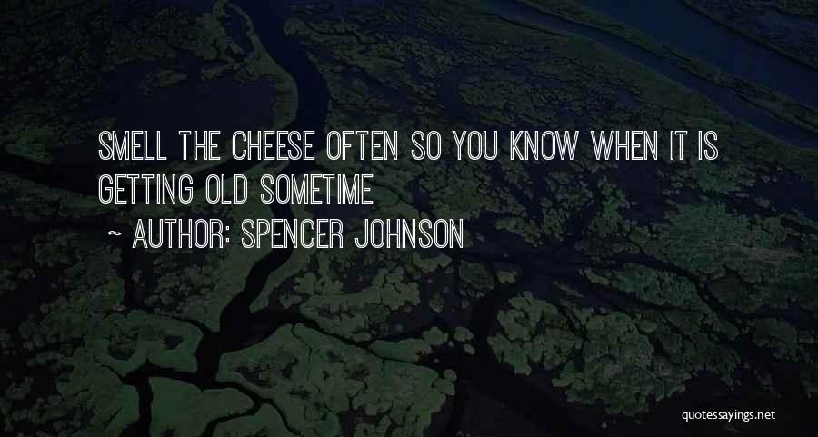 Spencer Johnson Quotes: Smell The Cheese Often So You Know When It Is Getting Old Sometime