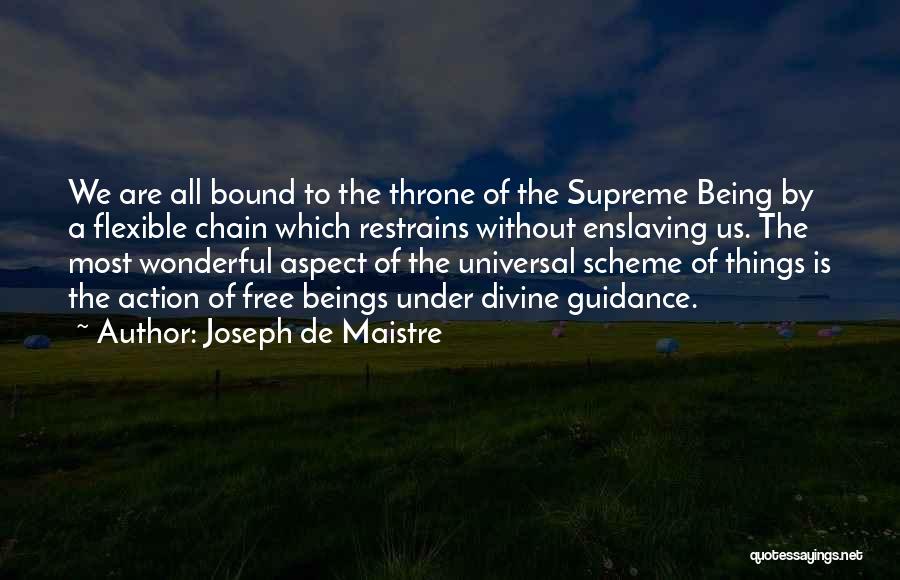 Joseph De Maistre Quotes: We Are All Bound To The Throne Of The Supreme Being By A Flexible Chain Which Restrains Without Enslaving Us.
