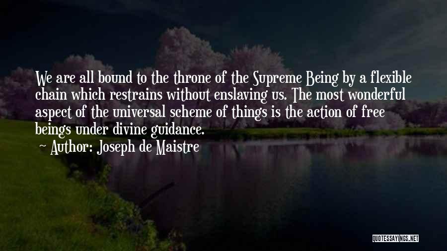 Joseph De Maistre Quotes: We Are All Bound To The Throne Of The Supreme Being By A Flexible Chain Which Restrains Without Enslaving Us.