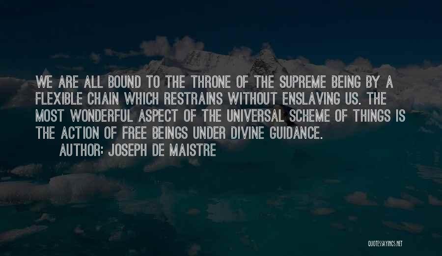 Joseph De Maistre Quotes: We Are All Bound To The Throne Of The Supreme Being By A Flexible Chain Which Restrains Without Enslaving Us.