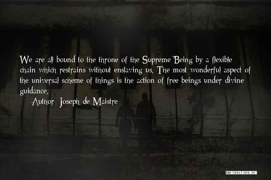 Joseph De Maistre Quotes: We Are All Bound To The Throne Of The Supreme Being By A Flexible Chain Which Restrains Without Enslaving Us.