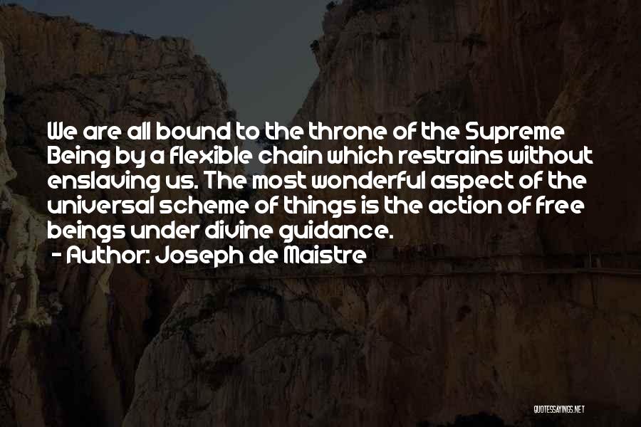 Joseph De Maistre Quotes: We Are All Bound To The Throne Of The Supreme Being By A Flexible Chain Which Restrains Without Enslaving Us.