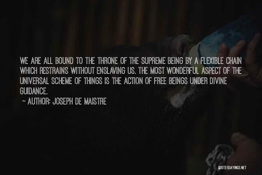 Joseph De Maistre Quotes: We Are All Bound To The Throne Of The Supreme Being By A Flexible Chain Which Restrains Without Enslaving Us.