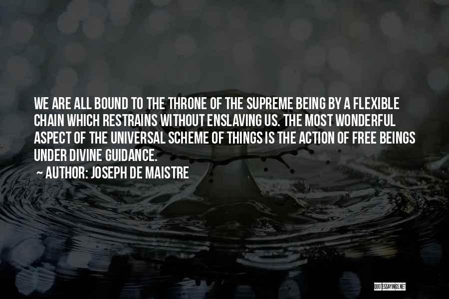 Joseph De Maistre Quotes: We Are All Bound To The Throne Of The Supreme Being By A Flexible Chain Which Restrains Without Enslaving Us.