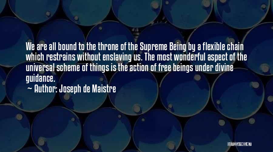 Joseph De Maistre Quotes: We Are All Bound To The Throne Of The Supreme Being By A Flexible Chain Which Restrains Without Enslaving Us.