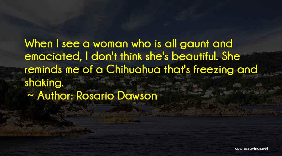 Rosario Dawson Quotes: When I See A Woman Who Is All Gaunt And Emaciated, I Don't Think She's Beautiful. She Reminds Me Of