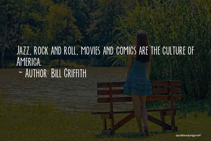 Bill Griffith Quotes: Jazz, Rock And Roll, Movies And Comics Are The Culture Of America.