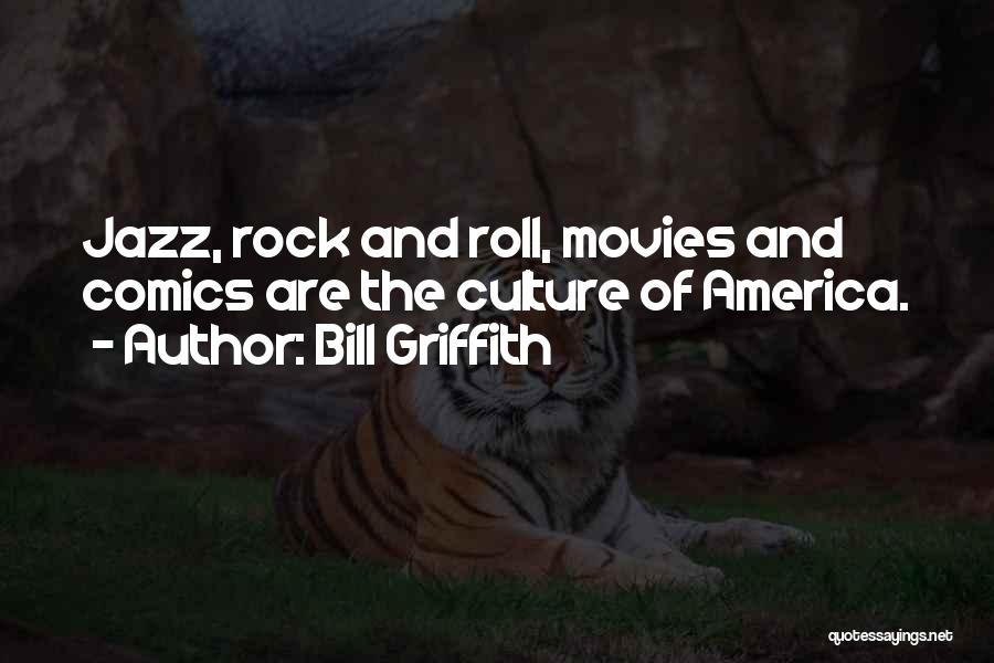Bill Griffith Quotes: Jazz, Rock And Roll, Movies And Comics Are The Culture Of America.