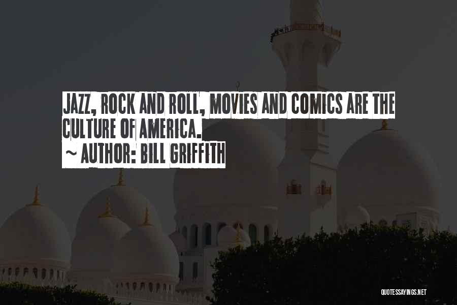 Bill Griffith Quotes: Jazz, Rock And Roll, Movies And Comics Are The Culture Of America.