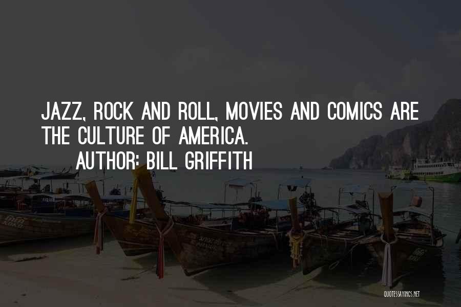 Bill Griffith Quotes: Jazz, Rock And Roll, Movies And Comics Are The Culture Of America.