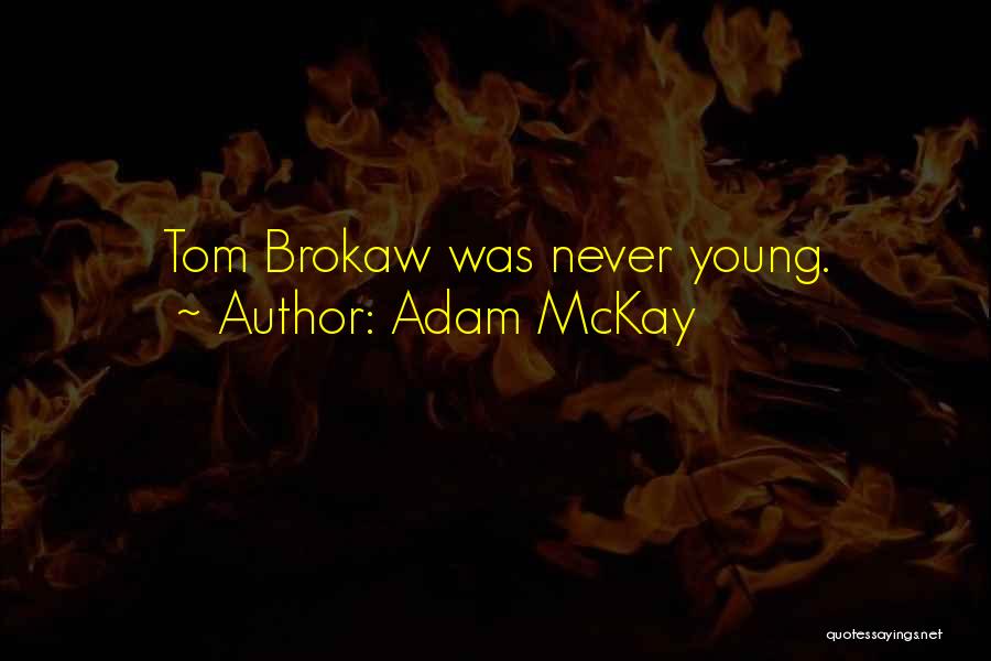 Adam McKay Quotes: Tom Brokaw Was Never Young.
