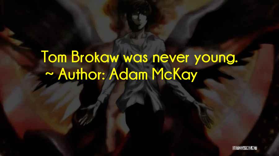 Adam McKay Quotes: Tom Brokaw Was Never Young.