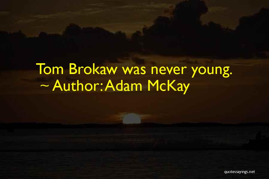 Adam McKay Quotes: Tom Brokaw Was Never Young.