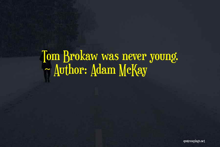 Adam McKay Quotes: Tom Brokaw Was Never Young.