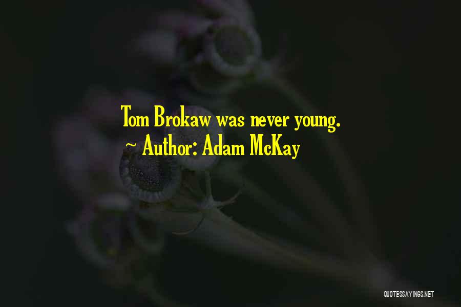 Adam McKay Quotes: Tom Brokaw Was Never Young.